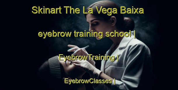 Skinart The La Vega Baixa eyebrow training school | EyebrowTraining | EyebrowClasses | SkinartTraining-Spain